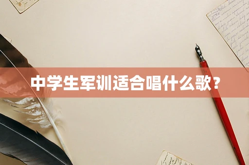 中学生军训适合唱什么歌？