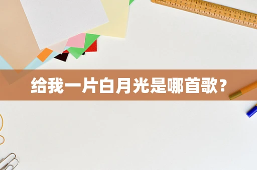 给我一片白月光是哪首歌？