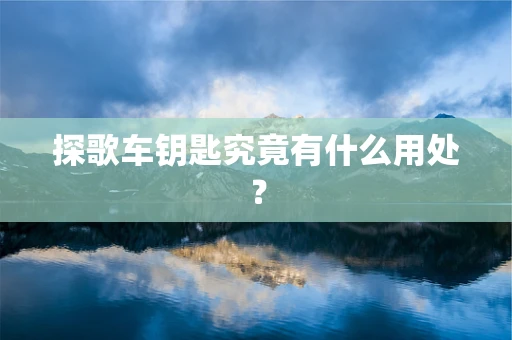 探歌车钥匙究竟有什么用处？