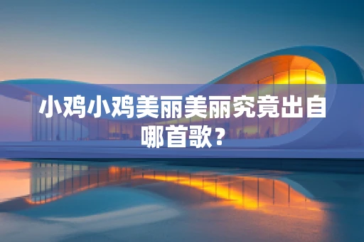小鸡小鸡美丽美丽究竟出自哪首歌？
