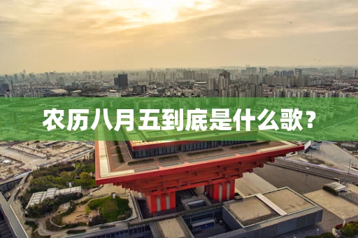 农历八月五到底是什么歌？