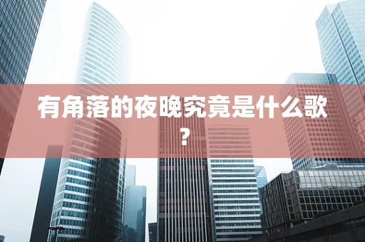 有角落的夜晚究竟是什么歌？
