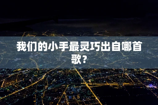我们的小手最灵巧出自哪首歌？