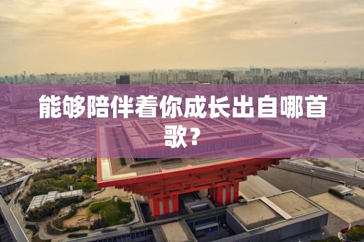 能够陪伴着你成长出自哪首歌？
