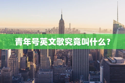 青年号英文歌究竟叫什么？