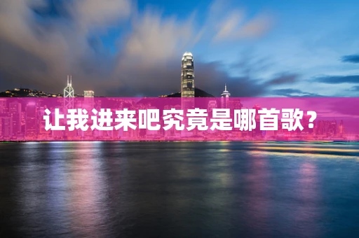 让我进来吧究竟是哪首歌？