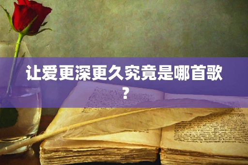 让爱更深更久究竟是哪首歌？