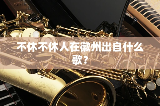 不休不休人在徽州出自什么歌？