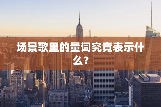 场景歌里的量词究竟表示什么？