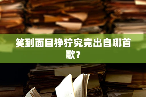 笑到面目狰狞究竟出自哪首歌？