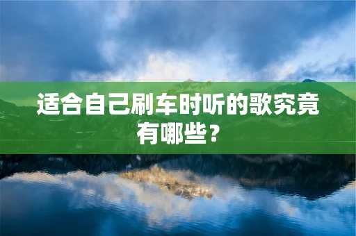 适合自己刷车时听的歌究竟有哪些？
