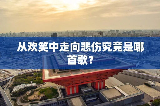 从欢笑中走向悲伤究竟是哪首歌？