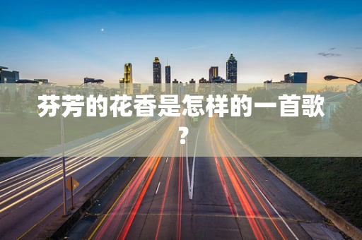 芬芳的花香是怎样的一首歌？